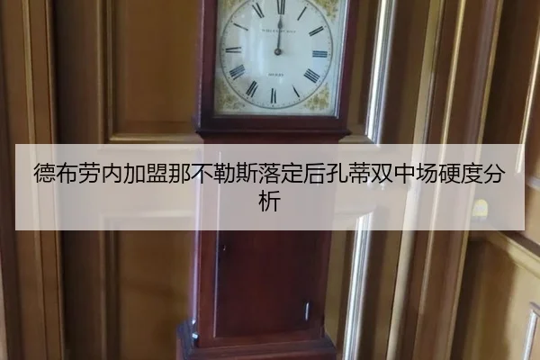 德布劳内加盟那不勒斯落定后孔蒂双中场硬度分析